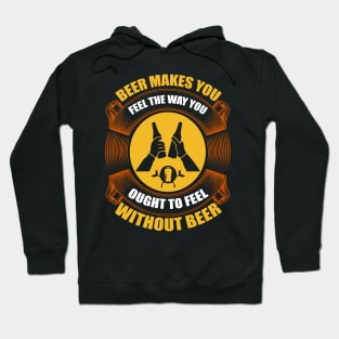 Beer Makes You Feel The Way You Ought To Feel Without Beer T Shirt For Women Men Hoodie